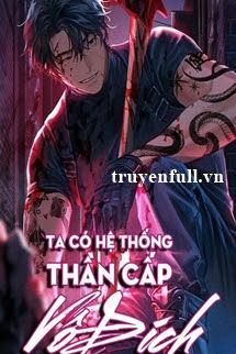 Ta Có Hệ Thống Thần Cấp Vô Địch