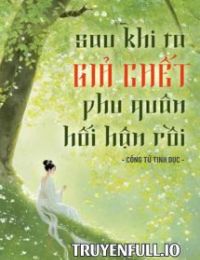 Sau Khi Ta Giả Chết, Phu Quân Hối Hận Rồi