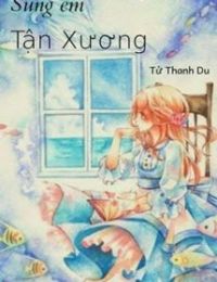 Sủng Em Tận Xương – Tử Thanh Du