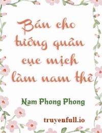 Bán Cho Tướng Quân Cục Mịch Làm Nam Thê