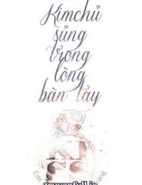 Kim Chủ Sủng Trong Lòng Bàn Tay